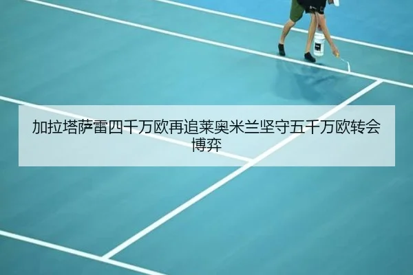 加拉塔萨雷四千万欧再追莱奥米兰坚守五千万欧转会博弈（bwty88.comapp）